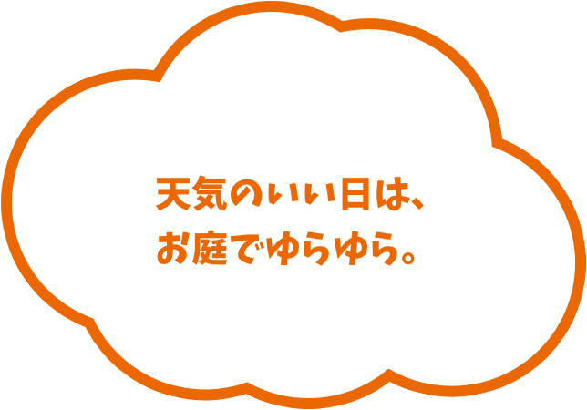 天気のいい日は、お庭でゆらゆら。